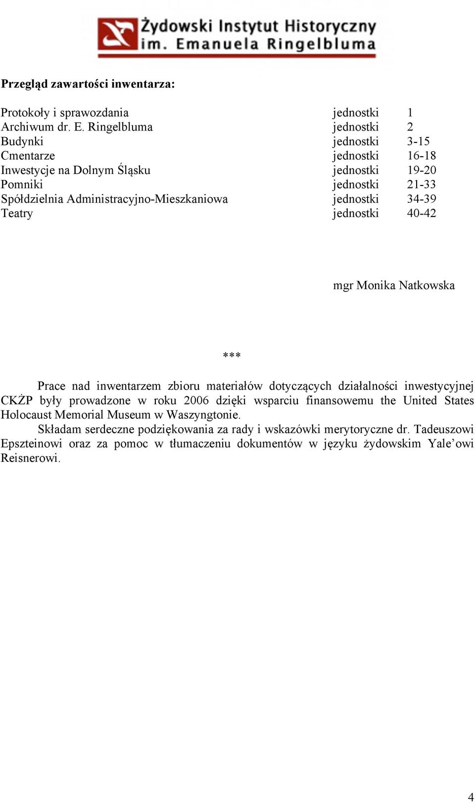 Administracyjno-Mieszkaniowa jednostki 34-39 Teatry jednostki 40-42 mgr Monika Natkowska *** Prace nad inwentarzem zbioru materiałów dotyczących działalności inwestycyjnej