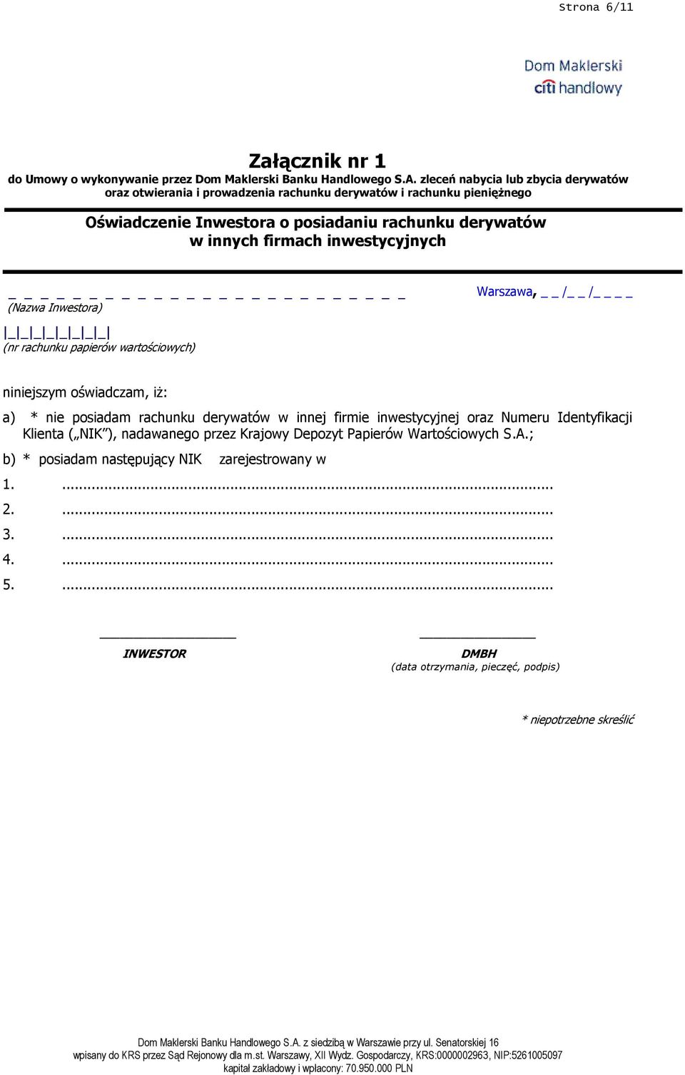 inwestycyjnych _ (Nazwa Inwestora) Warszawa, / / _ _ _ _ _ _ _ _ (nr rachunku papierów wartościowych) niniejszym oświadczam, iŝ: a) * nie posiadam rachunku derywatów w innej firmie