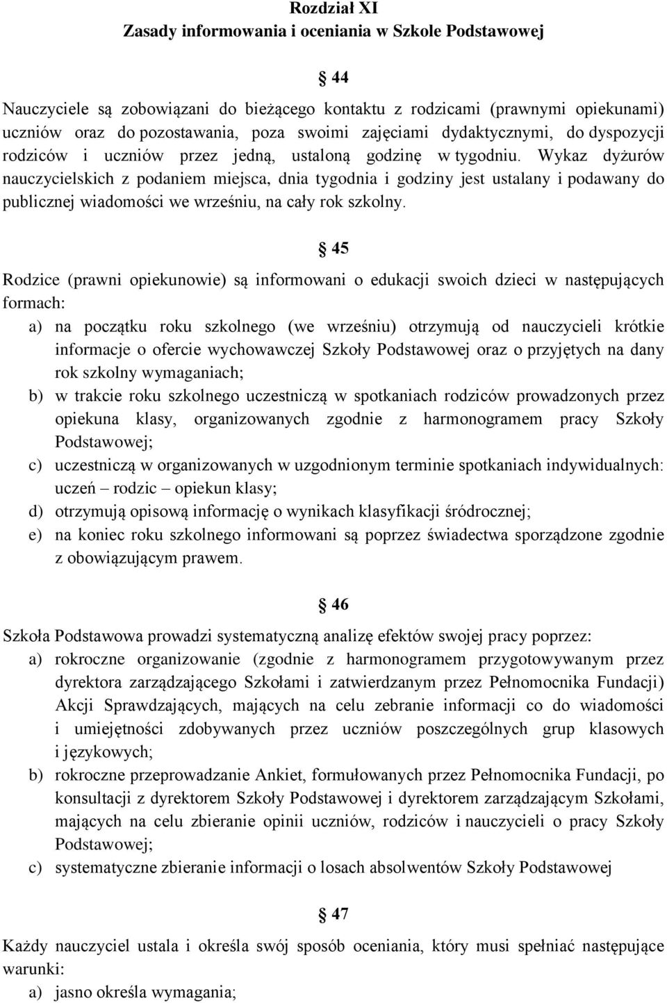 Wykaz dyżurów nauczycielskich z podaniem miejsca, dnia tygodnia i godziny jest ustalany i podawany do publicznej wiadomości we wrześniu, na cały rok szkolny.