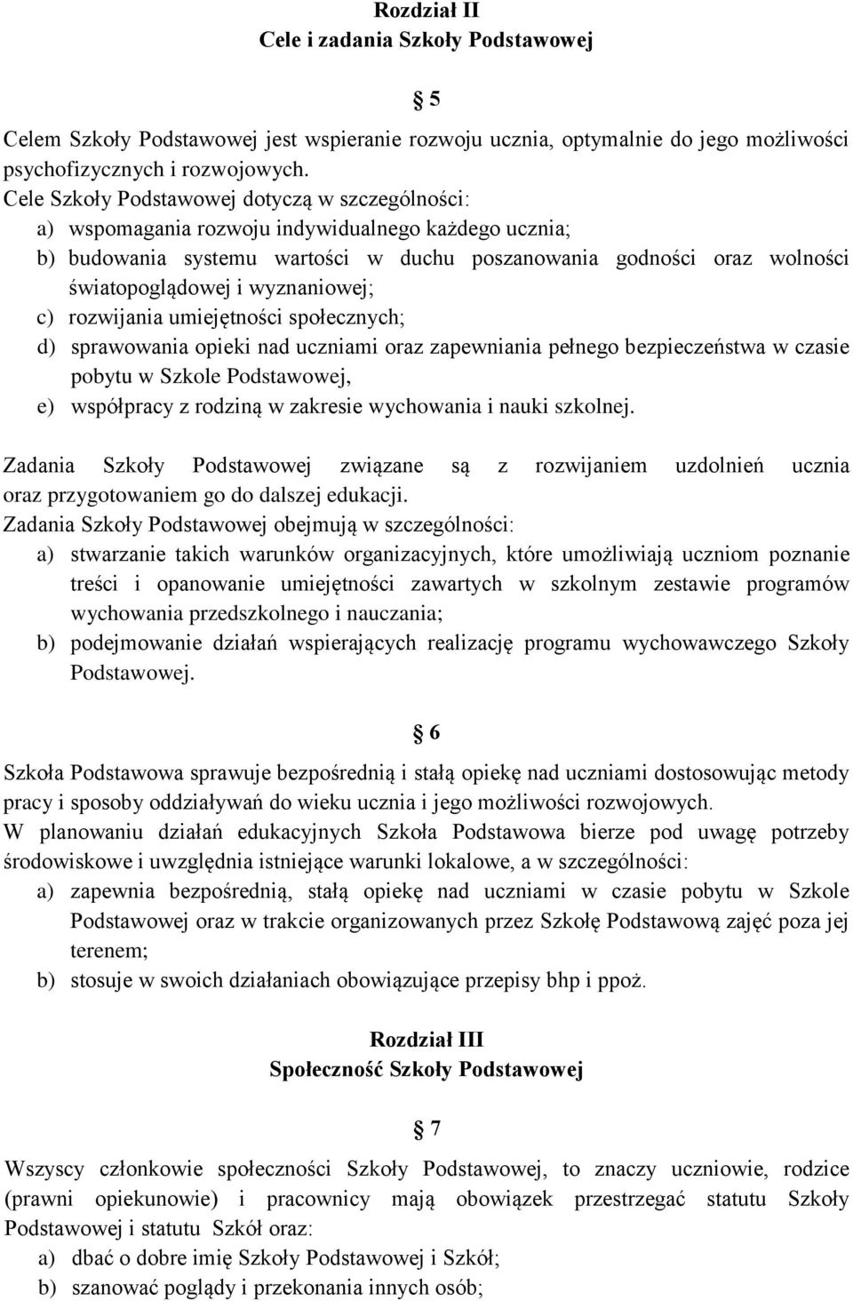 wyznaniowej; c) rozwijania umiejętności społecznych; d) sprawowania opieki nad uczniami oraz zapewniania pełnego bezpieczeństwa w czasie pobytu w Szkole Podstawowej, e) współpracy z rodziną w