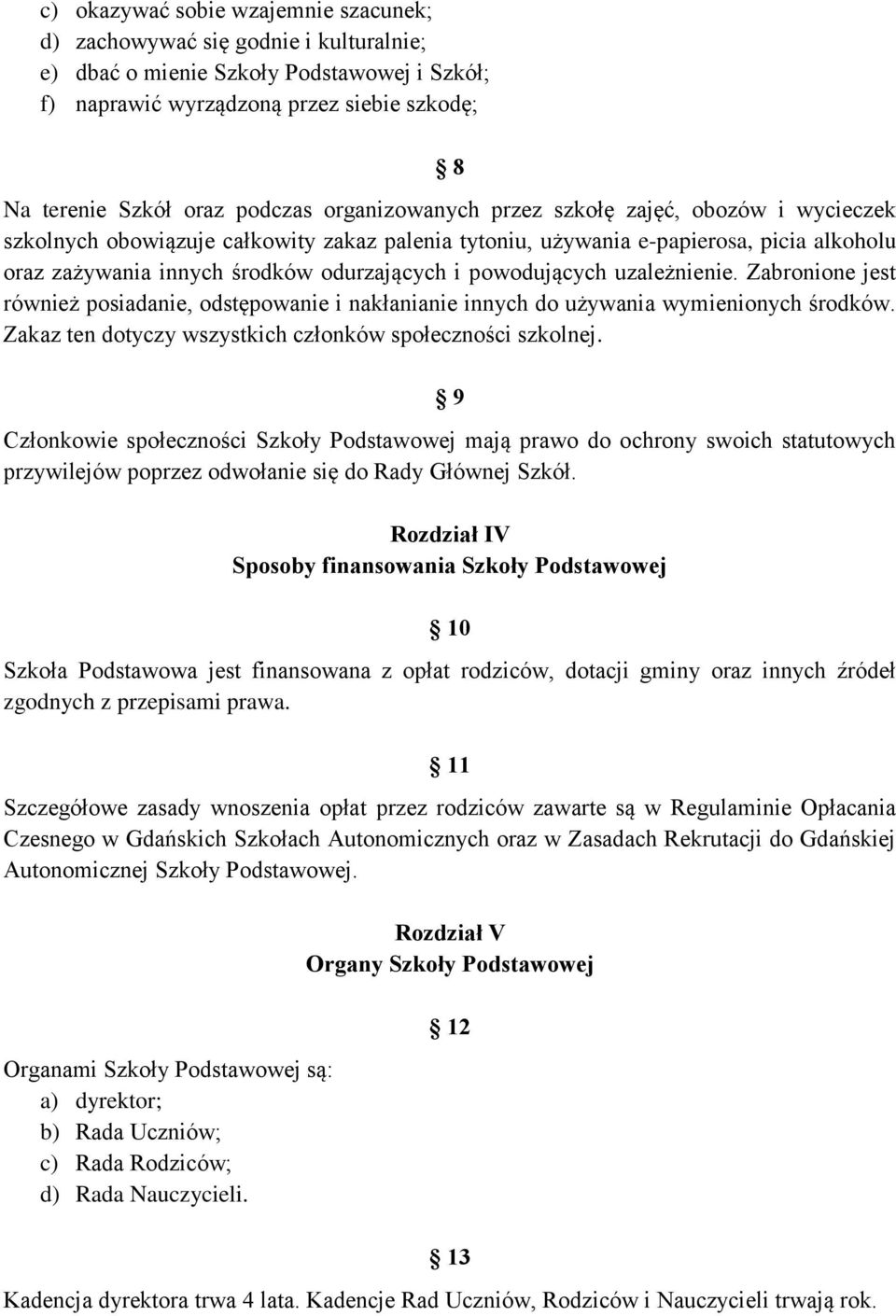 powodujących uzależnienie. Zabronione jest również posiadanie, odstępowanie i nakłanianie innych do używania wymienionych środków. Zakaz ten dotyczy wszystkich członków społeczności szkolnej.