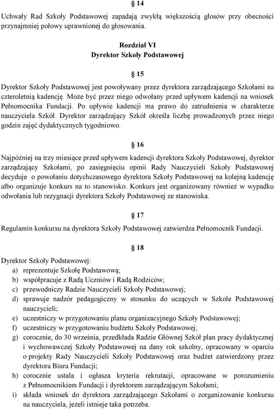 Może być przez niego odwołany przed upływem kadencji na wniosek Pełnomocnika Fundacji. Po upływie kadencji ma prawo do zatrudnienia w charakterze nauczyciela Szkół.