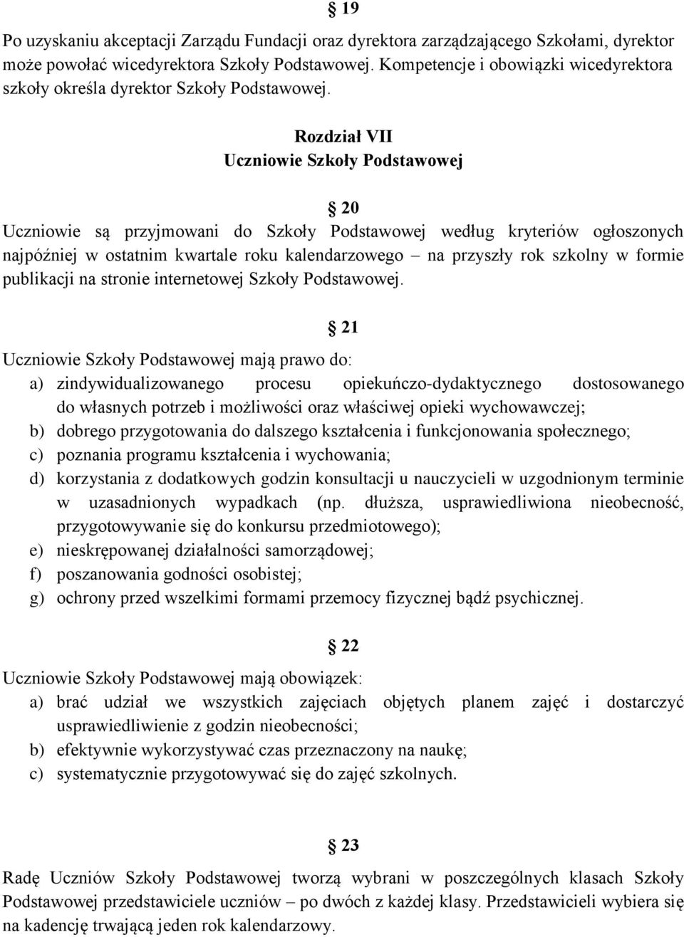Rozdział VII Uczniowie Szkoły Podstawowej 20 Uczniowie są przyjmowani do Szkoły Podstawowej według kryteriów ogłoszonych najpóźniej w ostatnim kwartale roku kalendarzowego na przyszły rok szkolny w