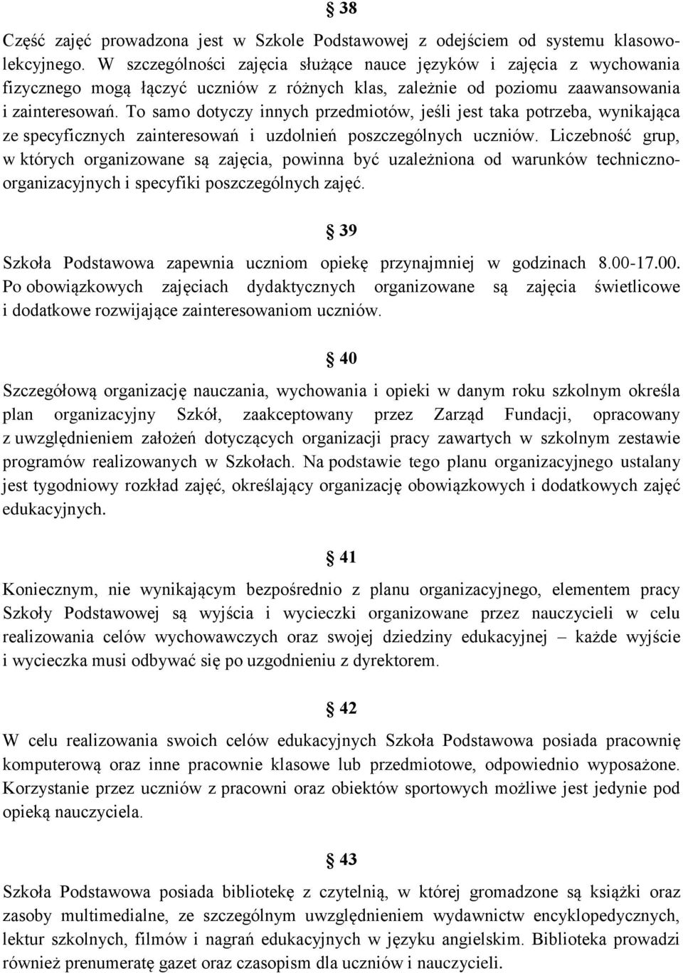 To samo dotyczy innych przedmiotów, jeśli jest taka potrzeba, wynikająca ze specyficznych zainteresowań i uzdolnień poszczególnych uczniów.