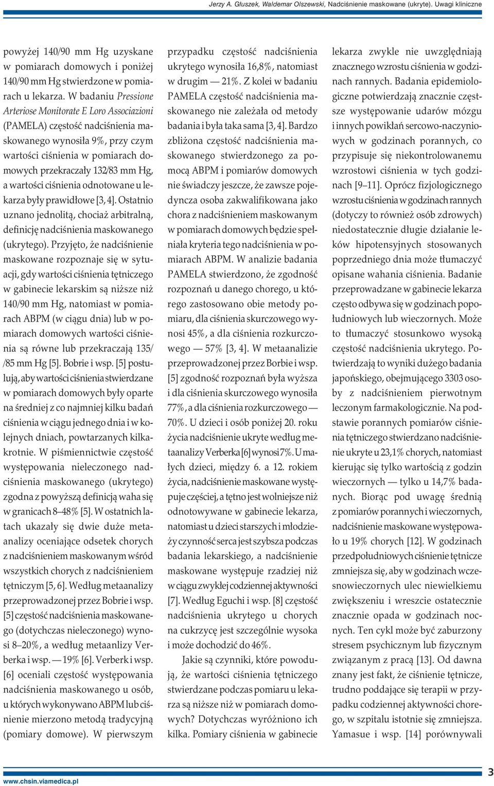 wartości ciśnienia odnotowane u lekarza były prawidłowe [3, 4]. Ostatnio uznano jednolitą, chociaż arbitralną, definicję nadciśnienia maskowanego (ukrytego).