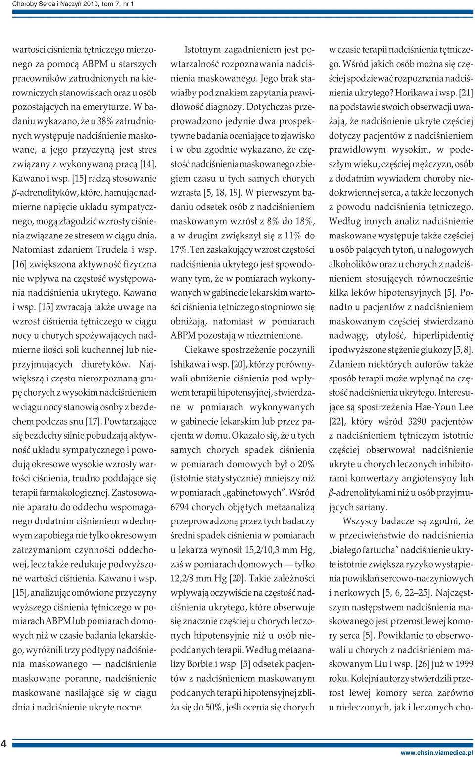 [15] radzą stosowanie b-adrenolityków, które, hamując nadmierne napięcie układu sympatycznego, mogą złagodzić wzrosty ciśnienia związane ze stresem w ciągu dnia. Natomiast zdaniem Trudela i wsp.