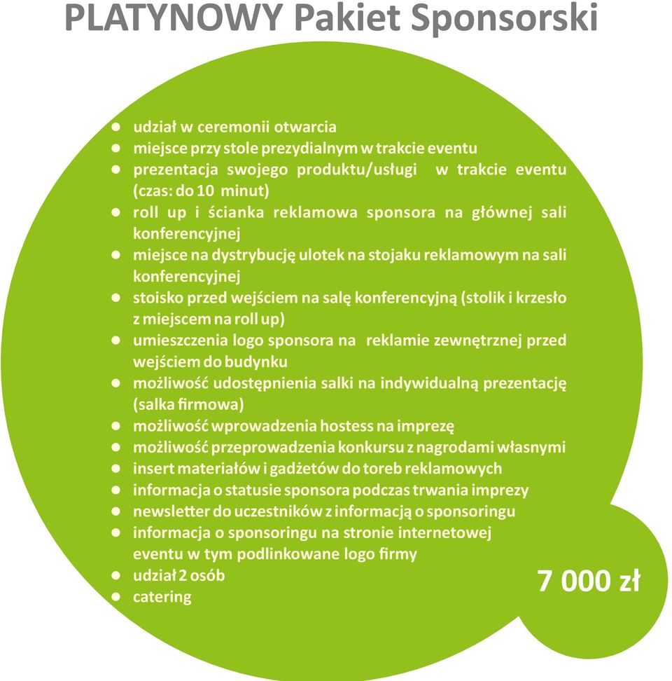 sponsora na reklamie zewnętrznej przed wejściem do budynku możliwość udostępnienia salki na indywidualną prezentację (salka ﬁrmowa) możliwość wprowadzenia hostess na imprezę możliwość przeprowadzenia