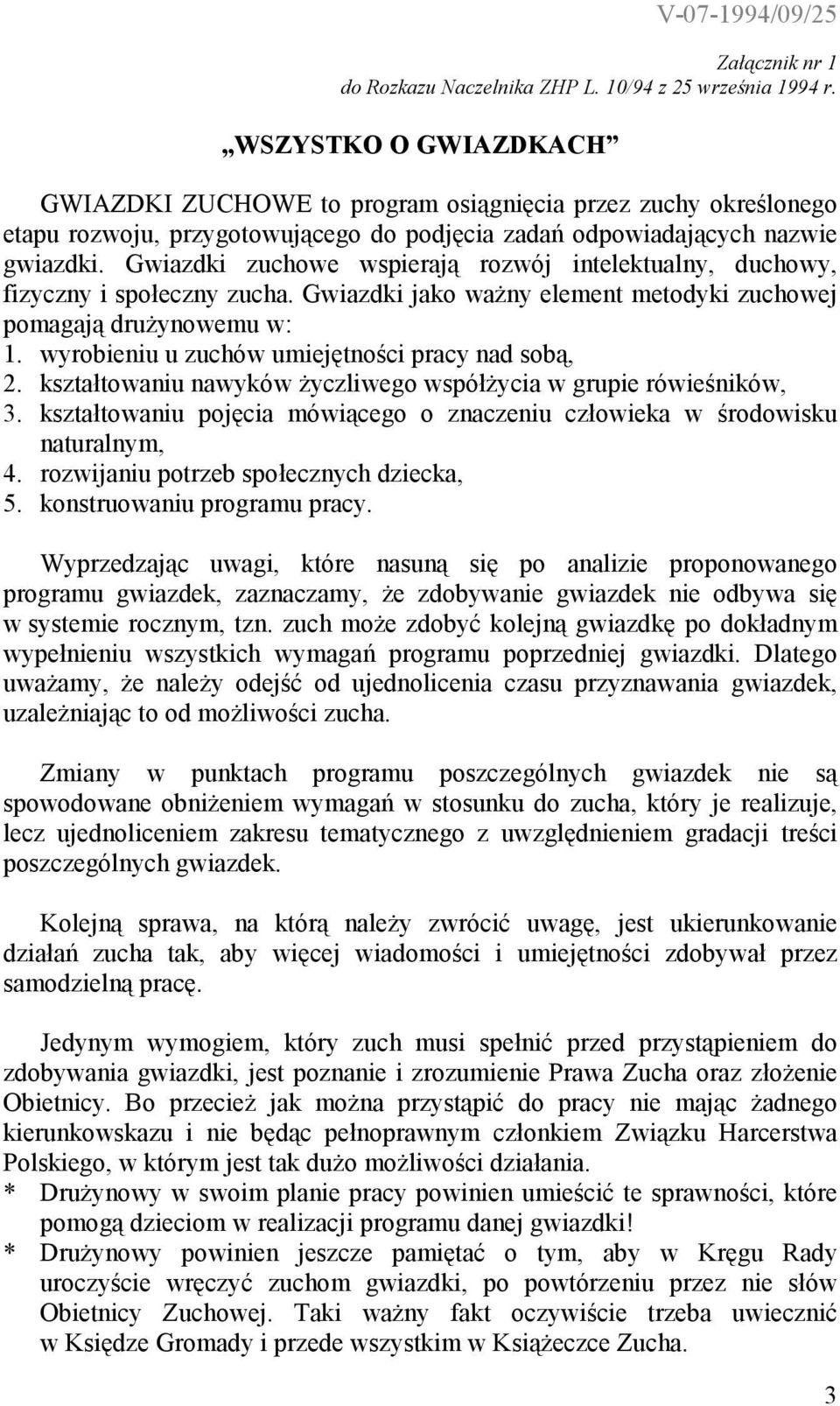 Gwiazdki zuchowe wspierają rozwój intelektualny, duchowy, fizyczny i społeczny zucha. Gwiazdki jako ważny element metodyki zuchowej pomagają drużynowemu w: 1.