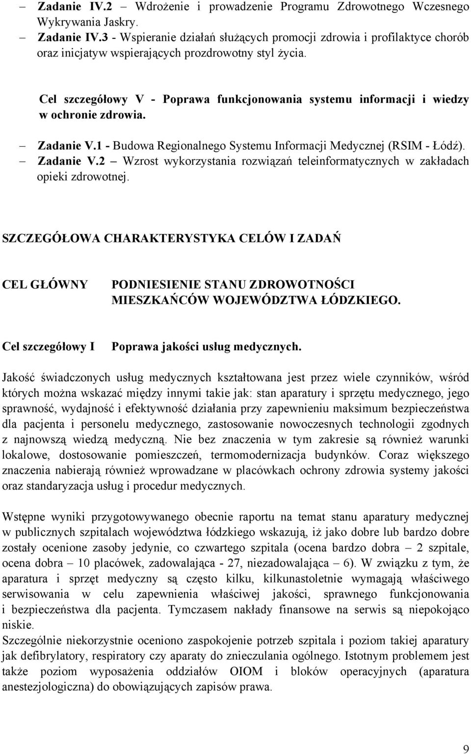 Cel szczegółowy V - Poprawa funkcjonowania systemu informacji i wiedzy w ochronie zdrowia. Zadanie V.1 - Budowa Regionalnego Systemu Informacji Medycznej (RSIM - Łódź). Zadanie V.2 Wzrost wykorzystania rozwiązań teleinformatycznych w zakładach opieki zdrowotnej.