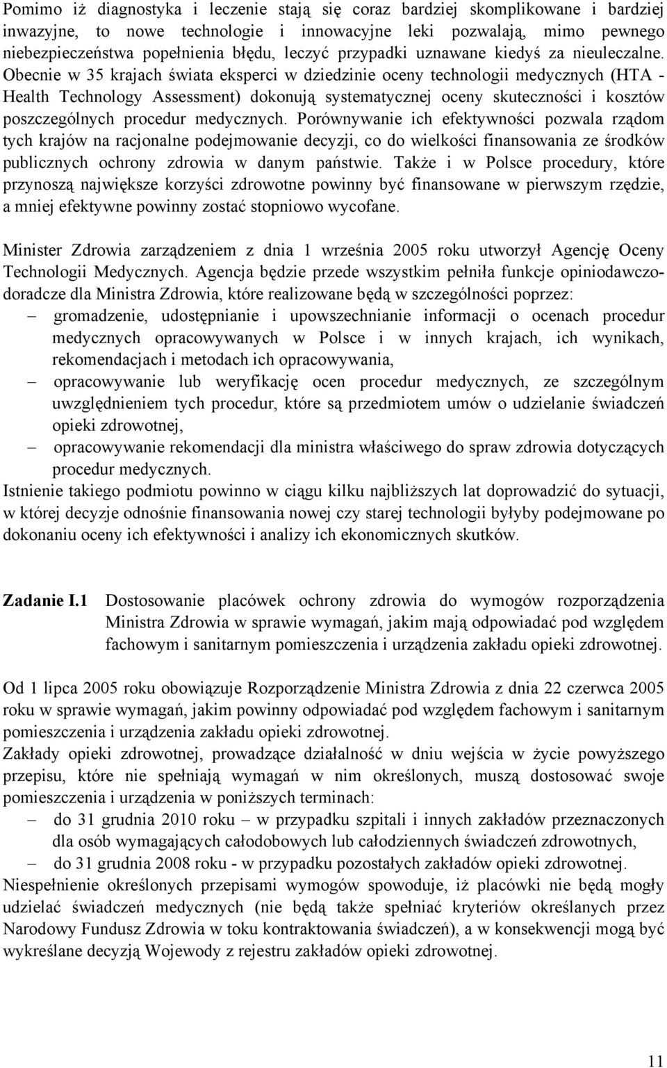Obecnie w 35 krajach świata eksperci w dziedzinie oceny technologii medycznych (HTA - Health Technology Assessment) dokonują systematycznej oceny skuteczności i kosztów poszczególnych procedur
