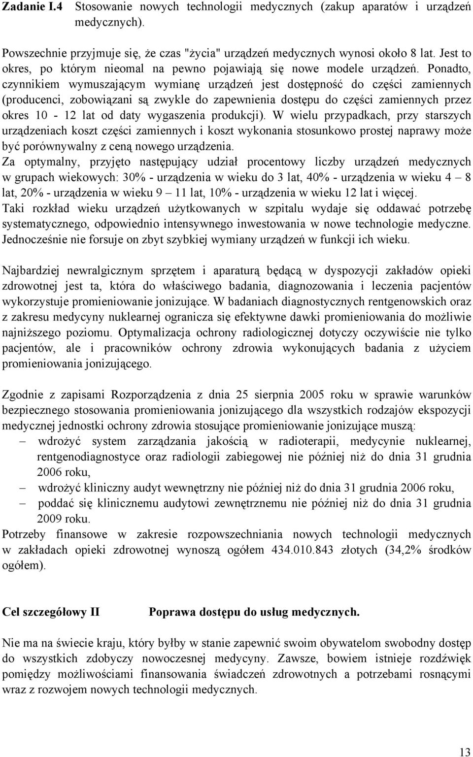 Ponadto, czynnikiem wymuszającym wymianę urządzeń jest dostępność do części zamiennych (producenci, zobowiązani są zwykle do zapewnienia dostępu do części zamiennych przez okres 10-12 lat od daty