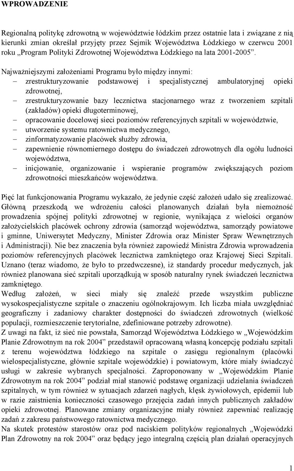 Najważniejszymi założeniami Programu było między innymi: zrestrukturyzowanie podstawowej i specjalistycznej ambulatoryjnej opieki zdrowotnej, zrestrukturyzowanie bazy lecznictwa stacjonarnego wraz z