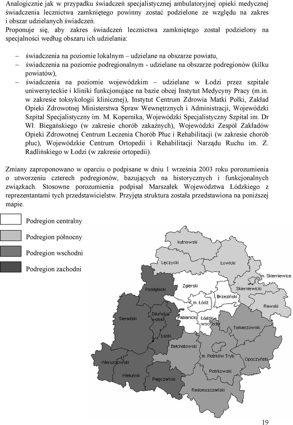 Proponuje się, aby zakres świadczeń lecznictwa zamkniętego został podzielony na specjalności według obszaru ich udzielania: świadczenia na poziomie lokalnym udzielane na obszarze powiatu, świadczenia