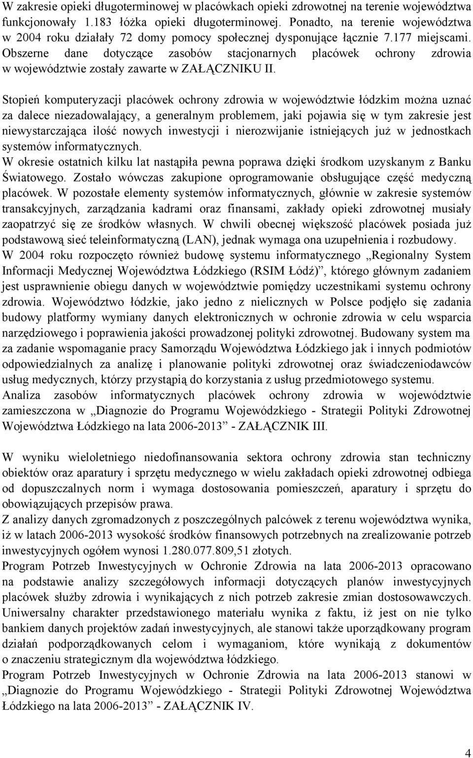 Obszerne dane dotyczące zasobów stacjonarnych placówek ochrony zdrowia w województwie zostały zawarte w ZAŁĄCZNIKU II.