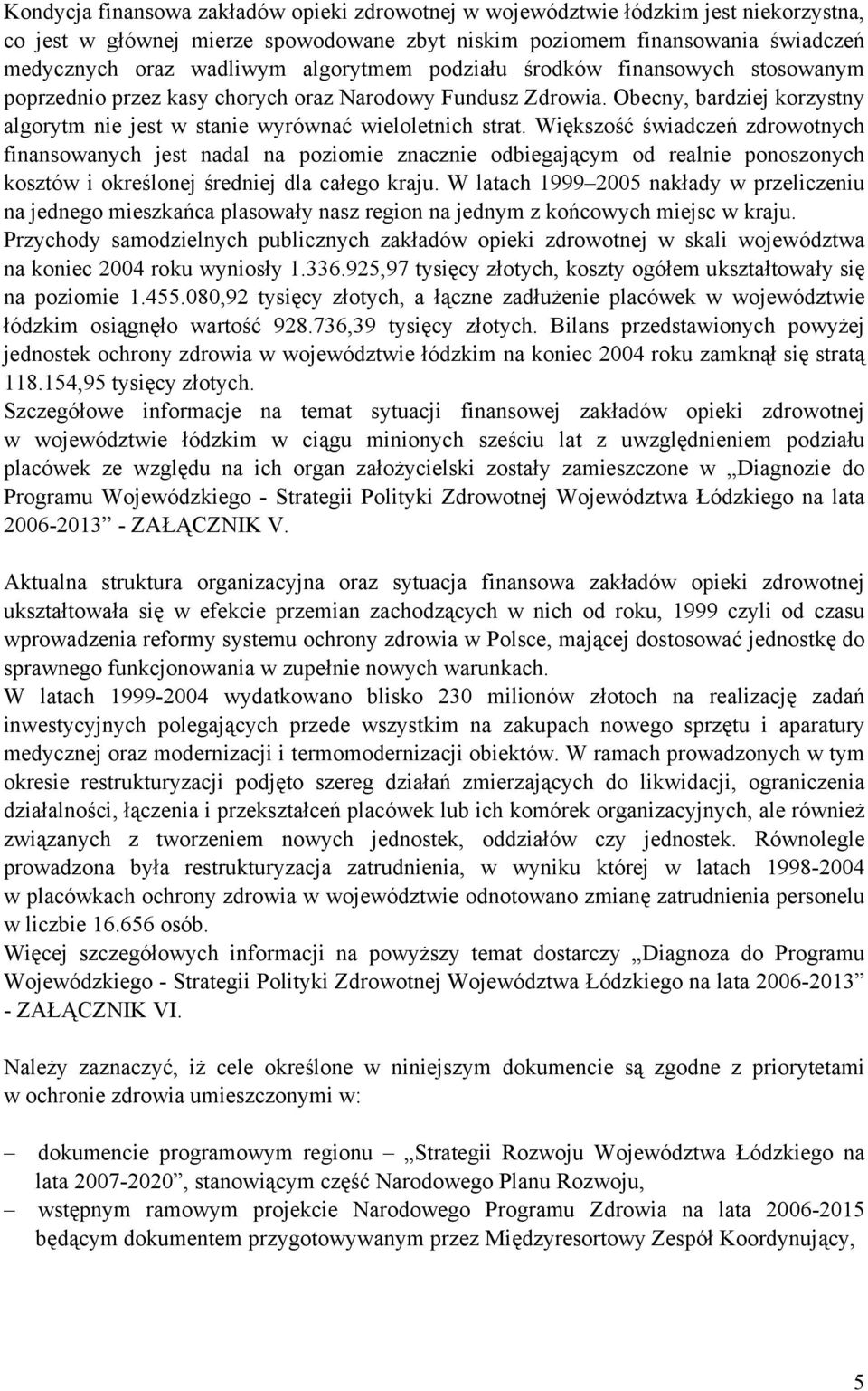 Większość świadczeń zdrowotnych finansowanych jest nadal na poziomie znacznie odbiegającym od realnie ponoszonych kosztów i określonej średniej dla całego kraju.