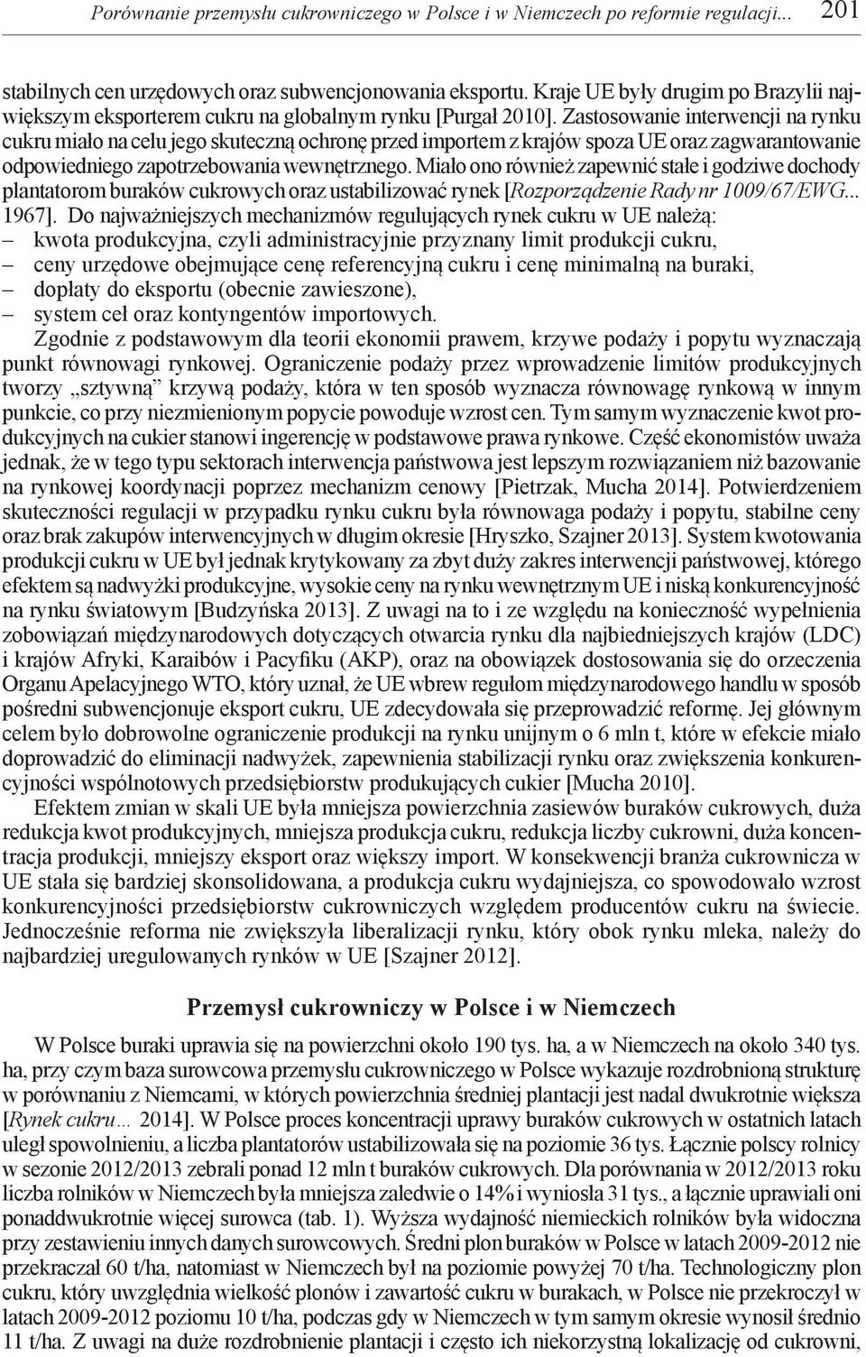 Zastosowanie interwencji na rynku cukru miało na celu jego skuteczną ochronę przed importem z krajów spoza UE oraz zagwarantowanie odpowiedniego zapotrzebowania wewnętrznego.