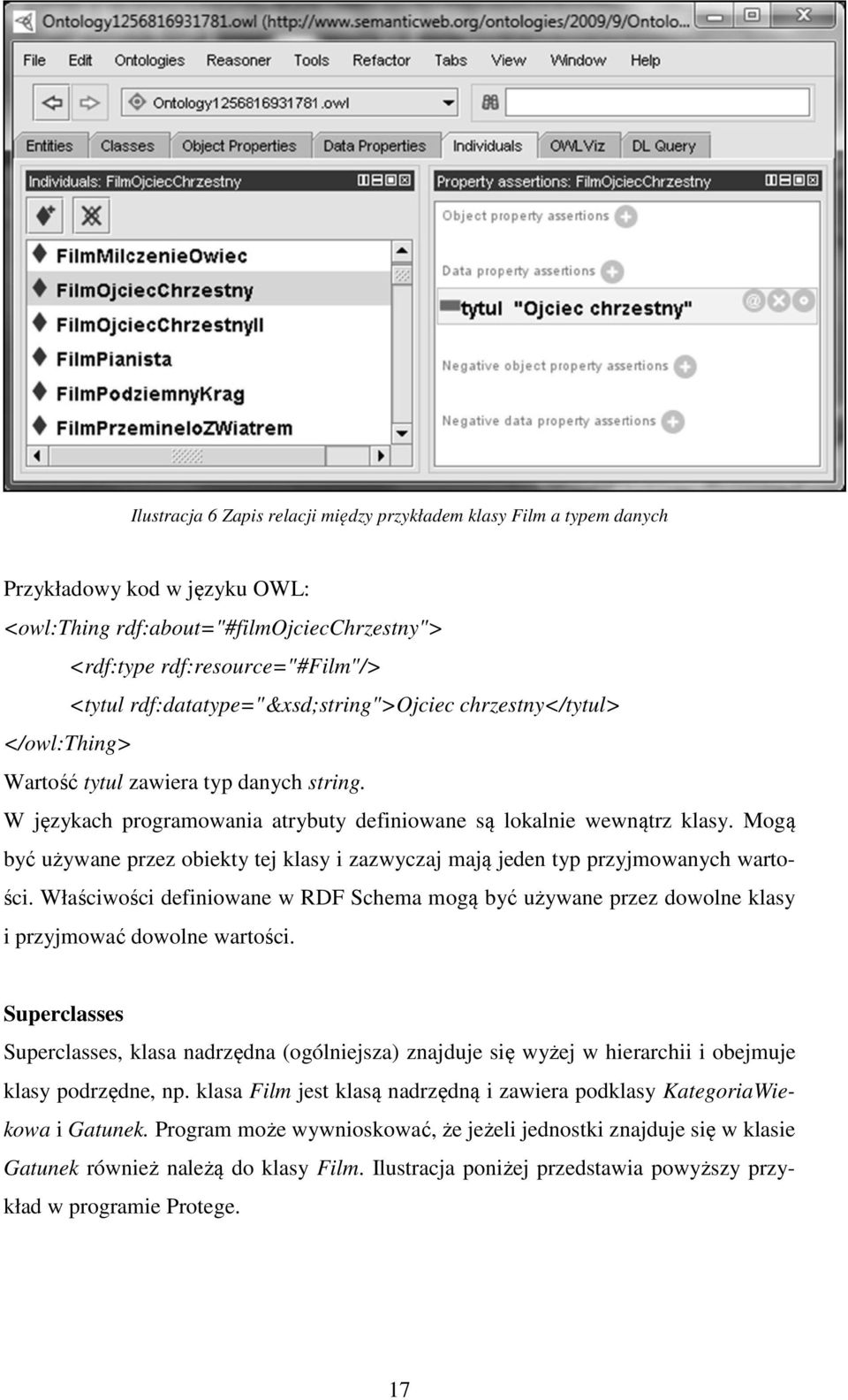 Mogą być używane przez obiekty tej klasy i zazwyczaj mają jeden typ przyjmowanych wartości. Właściwości definiowane w RDF Schema mogą być używane przez dowolne klasy i przyjmować dowolne wartości.