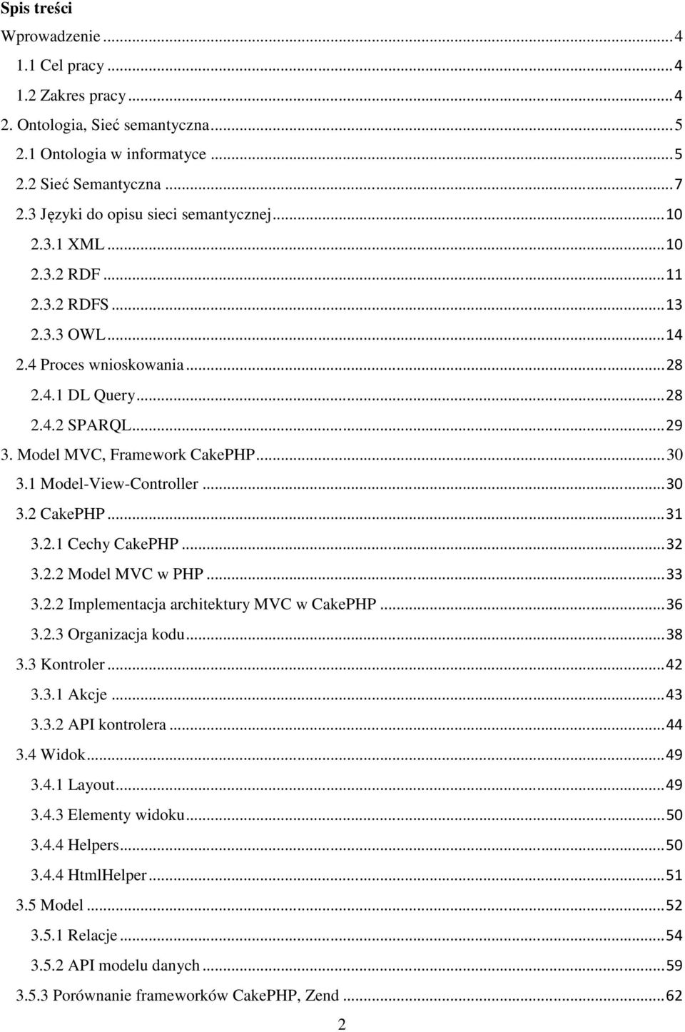 ..30 3.2 CakePHP...31 3.2.1 Cechy CakePHP...32 3.2.2 Model MVC w PHP...33 3.2.2 Implementacja architektury MVC w CakePHP...36 3.2.3 Organizacja kodu...38 3.3 Kontroler...42 3.3.1 Akcje...43 3.3.2 API kontrolera.