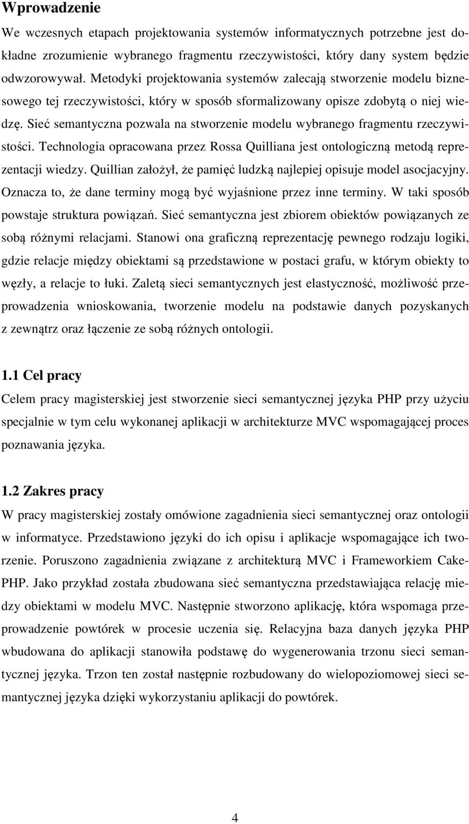 Sieć semantyczna pozwala na stworzenie modelu wybranego fragmentu rzeczywistości. Technologia opracowana przez Rossa Quilliana jest ontologiczną metodą reprezentacji wiedzy.
