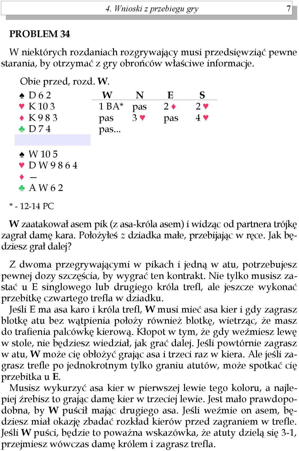 Jak będziesz grał dalej? Z dwoma przegrywającymi w pikach i jedną w atu, potrzebujesz pewnej dozy szczęścia, by wygrać ten kontrakt.