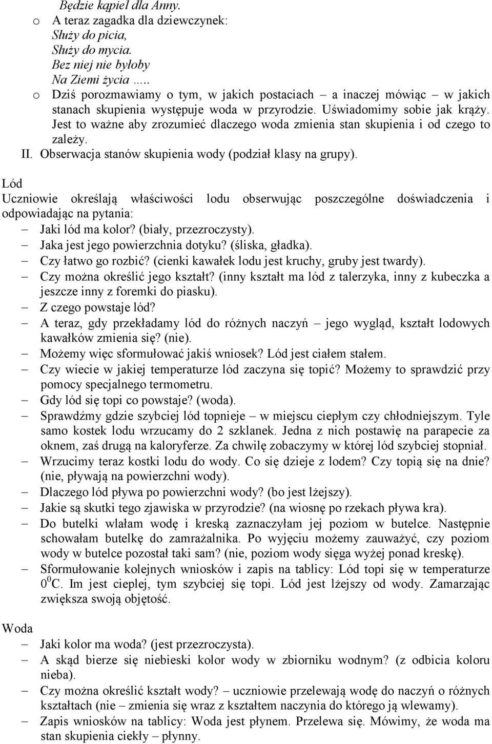 Jest to ważne aby zrozumieć dlaczego woda zmienia stan skupienia i od czego to zależy. II. Obserwacja stanów skupienia wody (podział klasy na grupy).