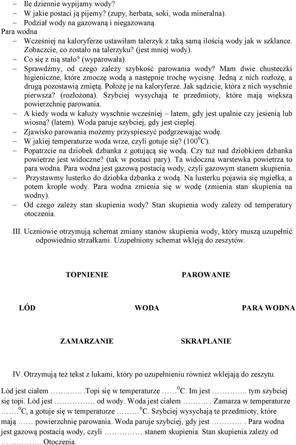 Sprawdźmy, od czego zależy szybkość parowania wody? Mam dwie chusteczki higieniczne, które zmoczę wodą a następnie trochę wycisnę. Jedną z nich rozłożę, a drugą pozostawią zmiętą.