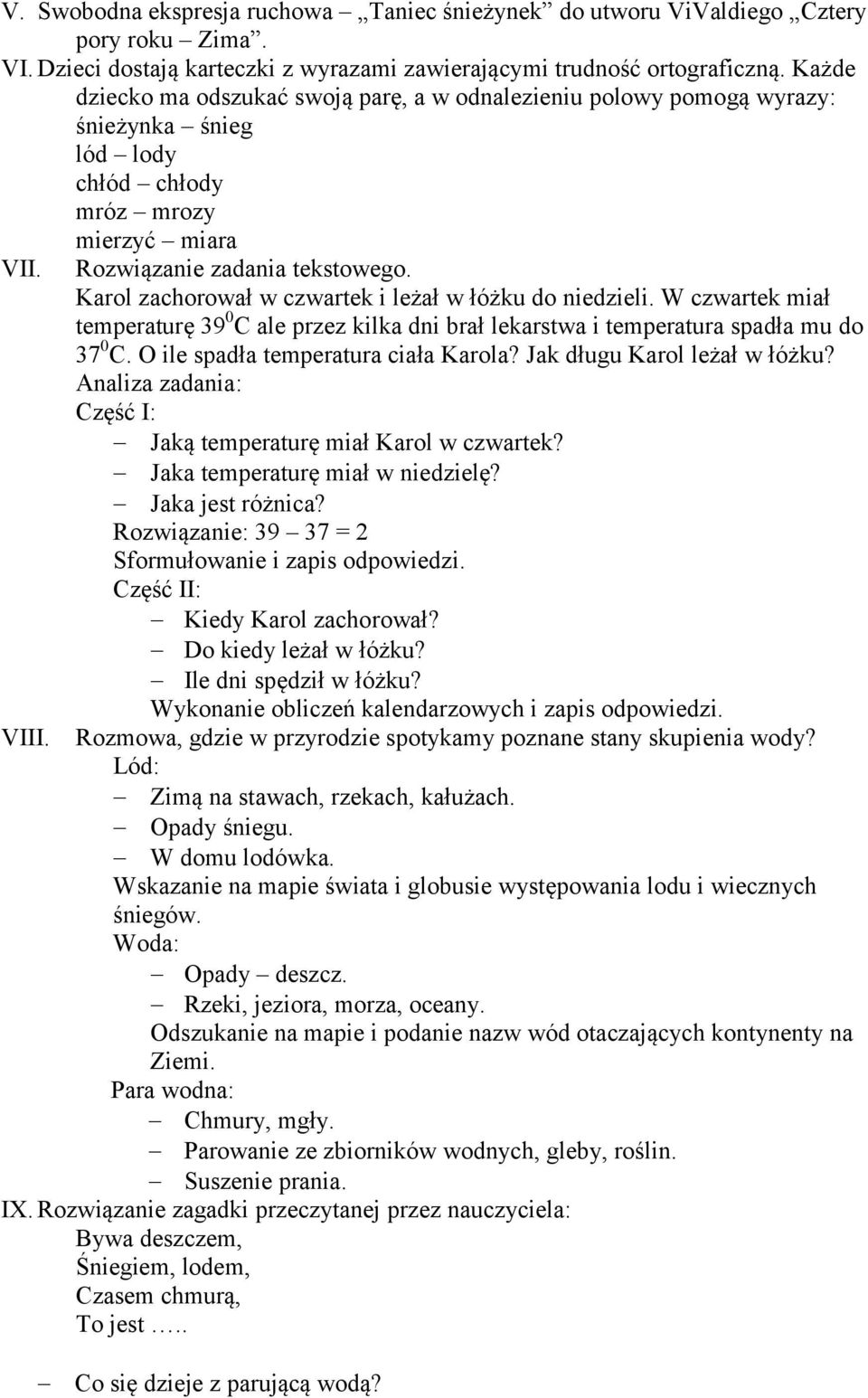 Karol zachorował w czwartek i leżał w łóżku do niedzieli. W czwartek miał temperaturę 39 0 C ale przez kilka dni brał lekarstwa i temperatura spadła mu do 37 0 C.