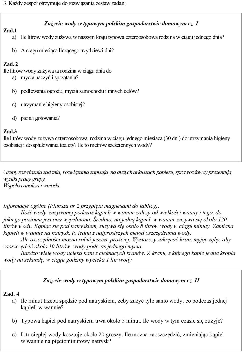 2 Ile litrów wody zużywa ta rodzina w ciągu dnia do a) mycia naczyń i sprzątania? b) podlewania ogrodu, mycia samochodu i innych celów? c) utrzymanie higieny osobistej? d) picia i gotowania? Zad.