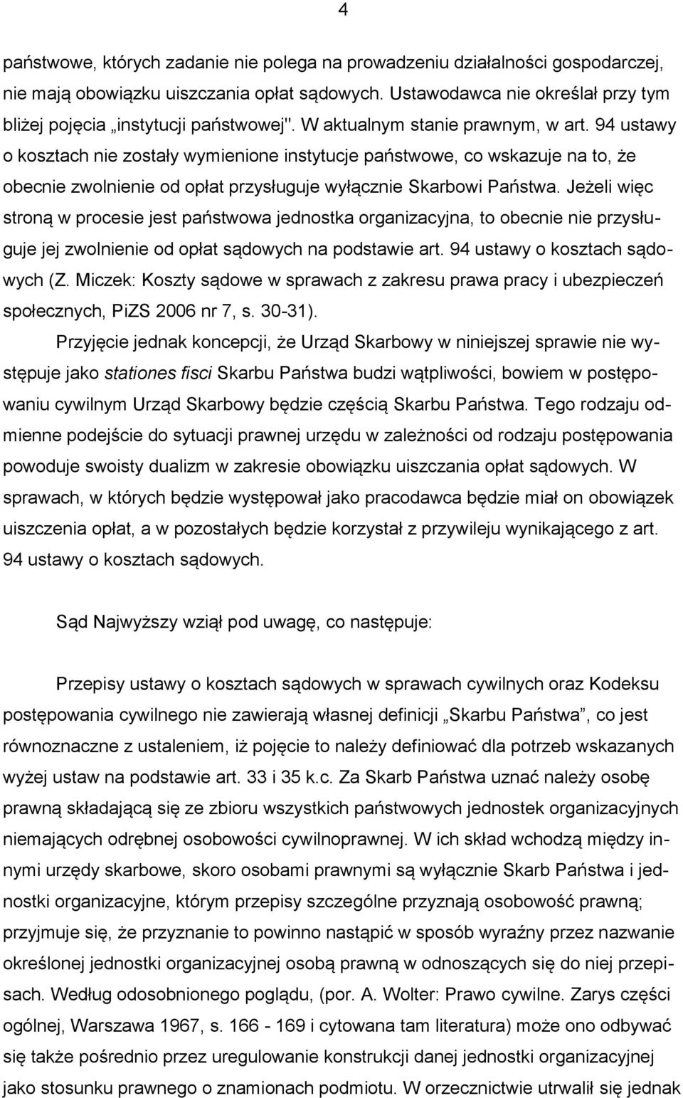 Jeżeli więc stroną w procesie jest państwowa jednostka organizacyjna, to obecnie nie przysługuje jej zwolnienie od opłat sądowych na podstawie art. 94 ustawy o kosztach sądowych (Z.