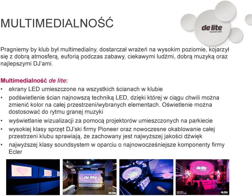 Multimedialność de lite: ekrany LED umieszczone na wszystkich ścianach w klubie podświetlenie ścian najnowszą techniką LED, dzięki której w ciągu chwili można zmienić kolor na całej