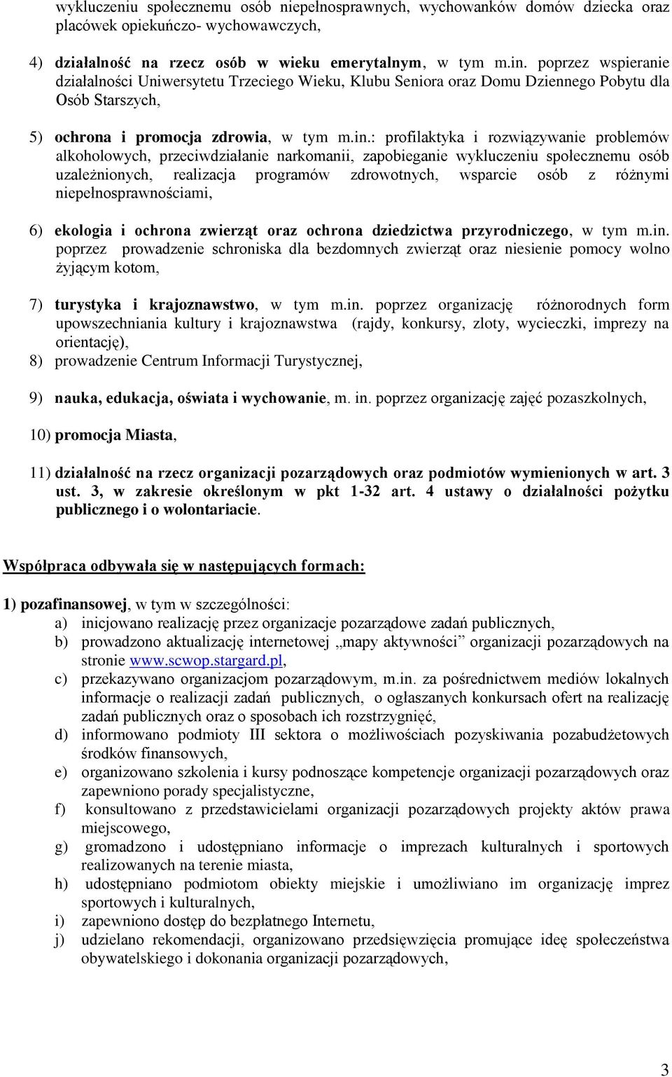 : profilaktyka i rozwiązywanie problemów alkoholowych, przeciwdziałanie narkomanii, zapobieganie wykluczeniu społecznemu osób uzależnionych, realizacja programów zdrowotnych, wsparcie osób z różnymi