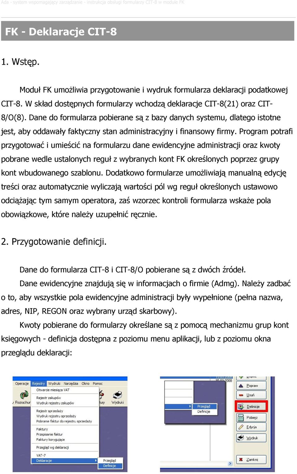 Program potrafi przygotować i umieścić na formularzu dane ewidencyjne administracji oraz kwoty pobrane wedle ustalonych reguł z wybranych kont FK określonych poprzez grupy kont wbudowanego szablonu.