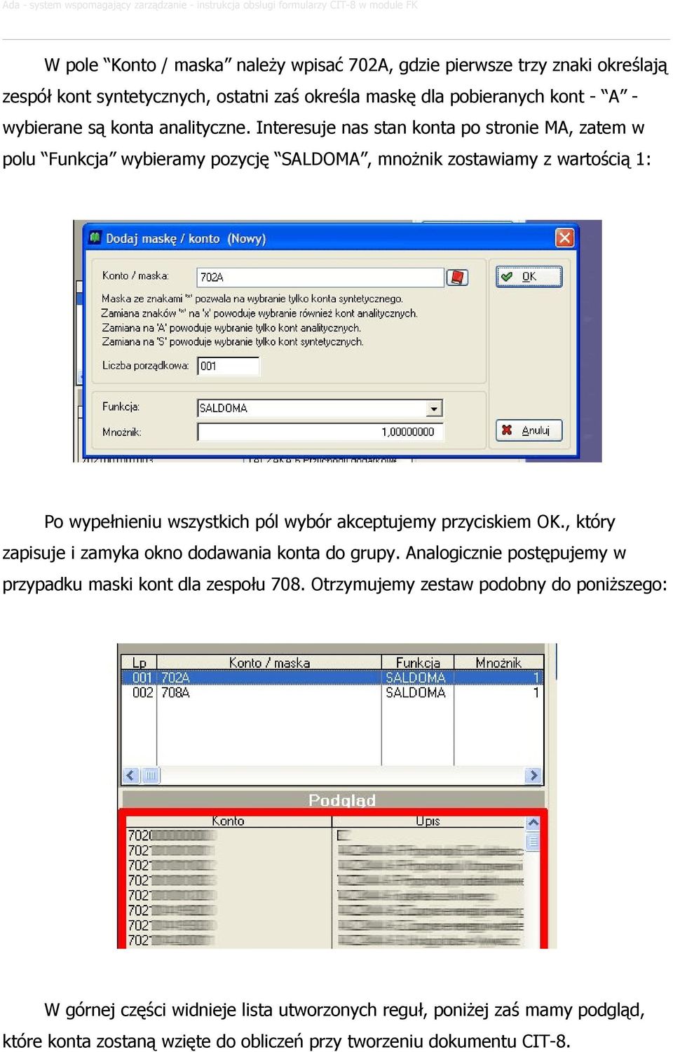 Interesuje nas stan konta po stronie MA, zatem w polu Funkcja wybieramy pozycję SALDOMA, mnoŝnik zostawiamy z wartością 1: Po wypełnieniu wszystkich pól wybór akceptujemy