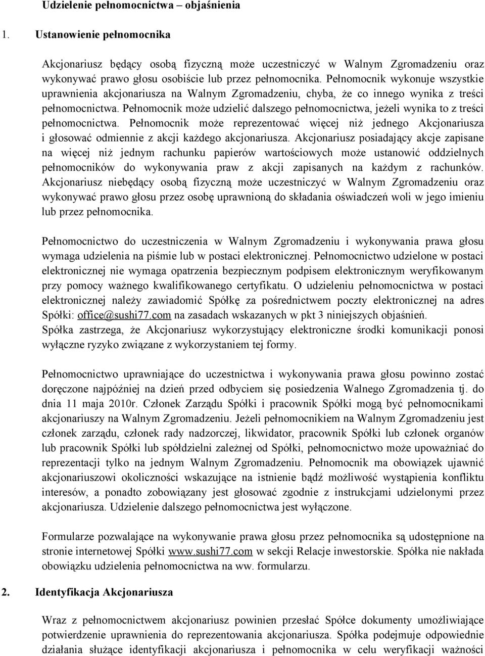 Pełnomocnik wykonuje wszystkie uprawnienia akcjonariusza na Walnym Zgromadzeniu, chyba, że co innego wynika z treści pełnomocnictwa.