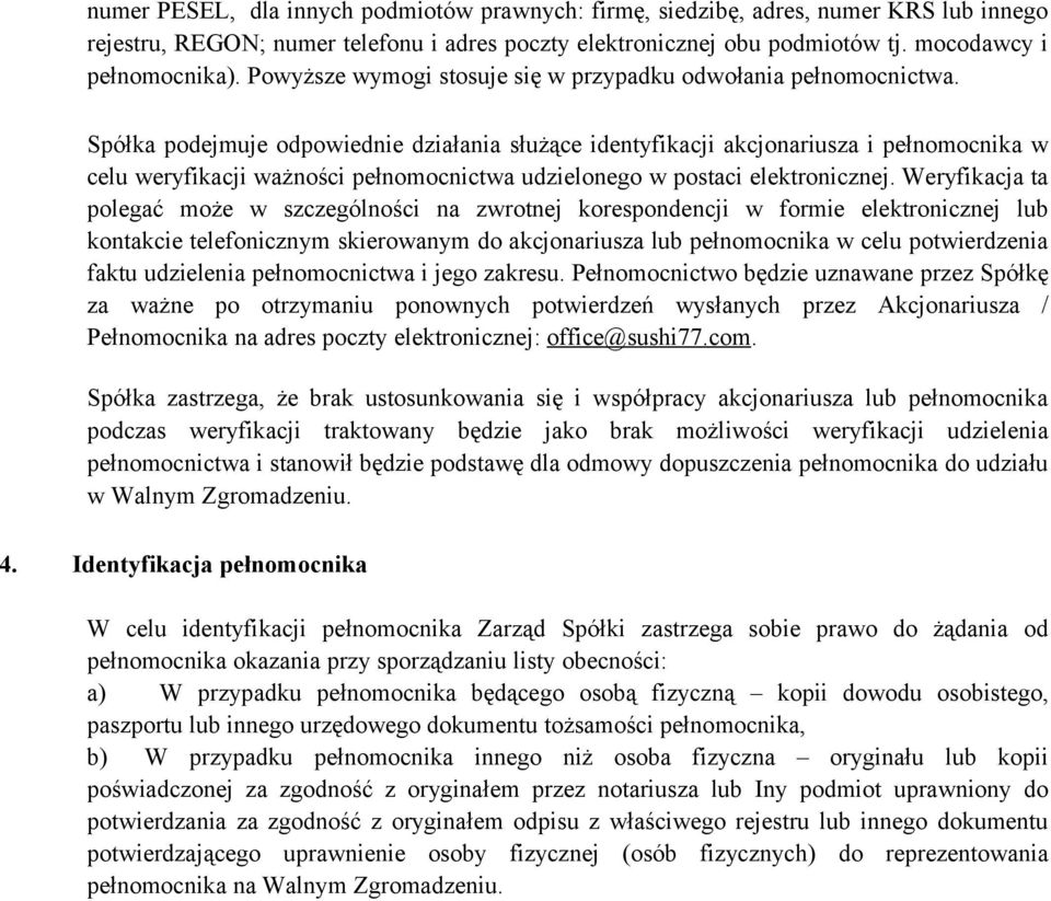 Spółka podejmuje odpowiednie działania służące identyfikacji akcjonariusza i pełnomocnika w celu weryfikacji ważności pełnomocnictwa udzielonego w postaci elektronicznej.