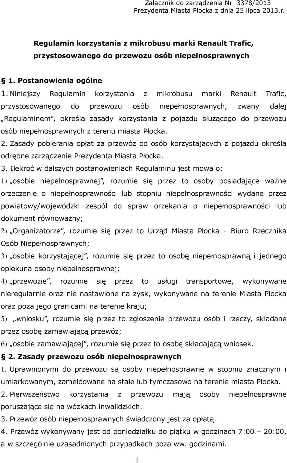 Niniejszy Regulamin korzystania z mikrobusu marki Renault Trafic, przystosowanego do przewozu osób niepełnosprawnych, zwany dalej Regulaminem, określa zasady korzystania z pojazdu służącego do