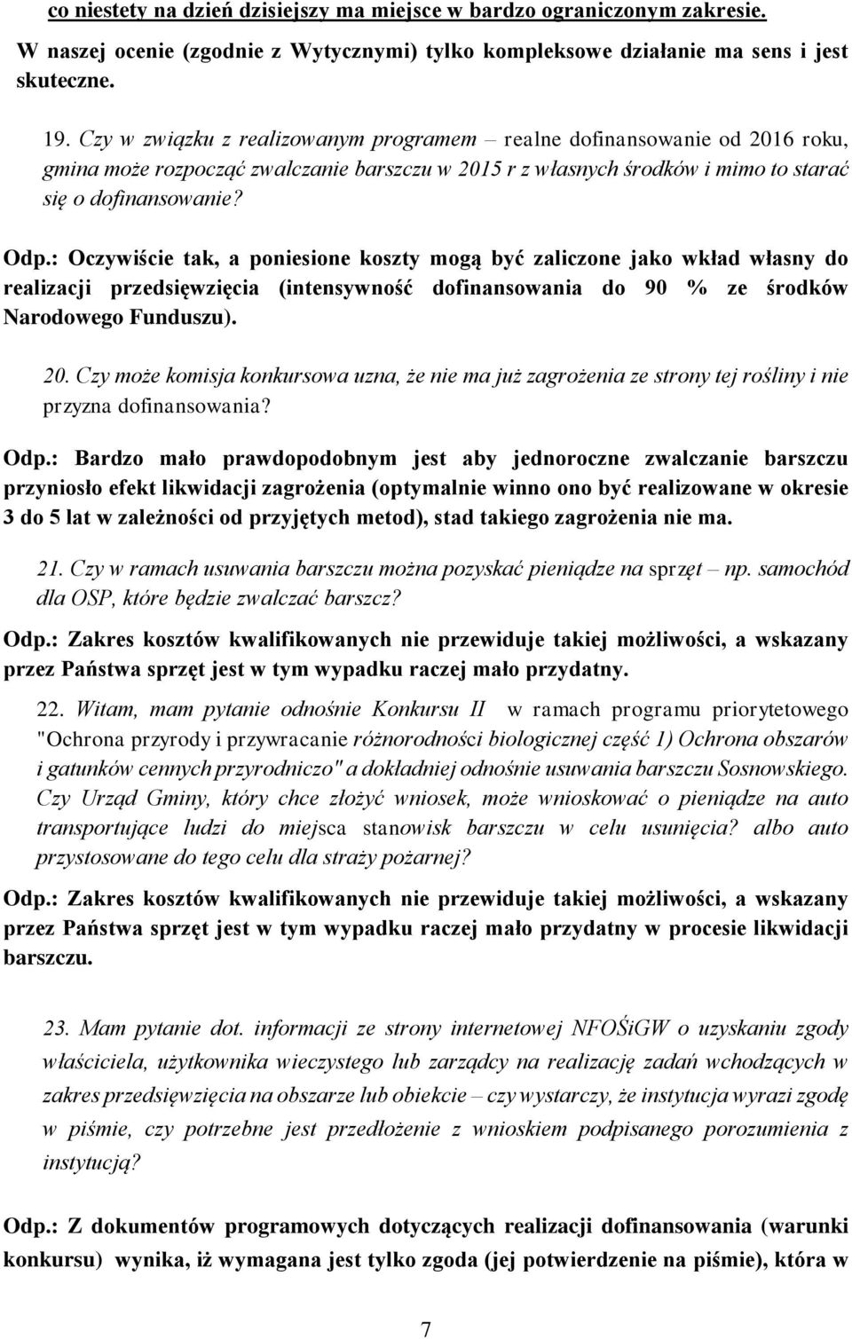 : Oczywiście tak, a poniesione koszty mogą być zaliczone jako wkład własny do realizacji przedsięwzięcia (intensywność dofinansowania do 90 % ze środków Narodowego Funduszu). 20.