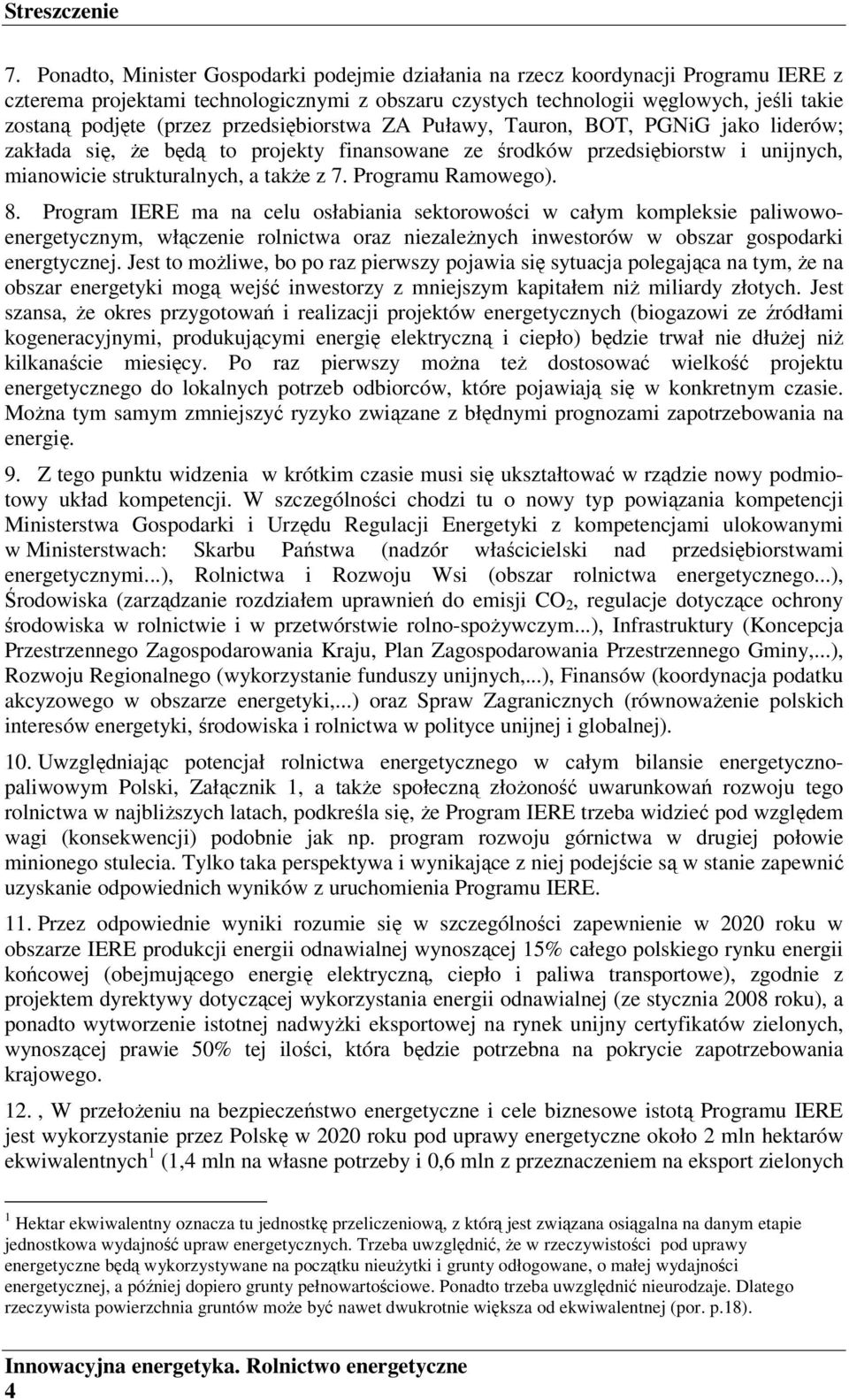 przedsiębiorstwa ZA Puławy, Tauron, BOT, PGNiG jako liderów; zakłada się, że będą to projekty finansowane ze środków przedsiębiorstw i unijnych, mianowicie strukturalnych, a także z 7.