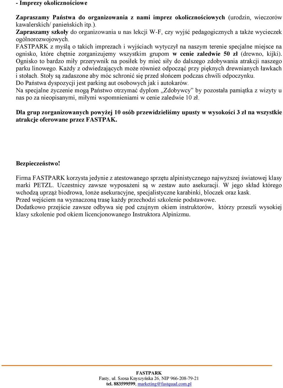 z myślą o takich imprezach i wyjściach wytyczył na naszym terenie specjalne miejsce na ognisko, które chętnie zorganizujemy wszystkim grupom w cenie zaledwie 50 zł (drewno, kijki).