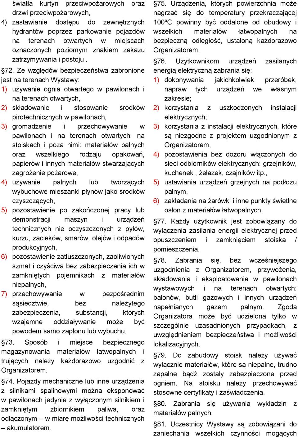 Ze względów bezpieczeństwa zabronione jest na terenach Wystawy: 1) używanie ognia otwartego w pawilonach i na terenach otwartych, 2) składowanie i stosowanie środków pirotechnicznych w pawilonach, 3)