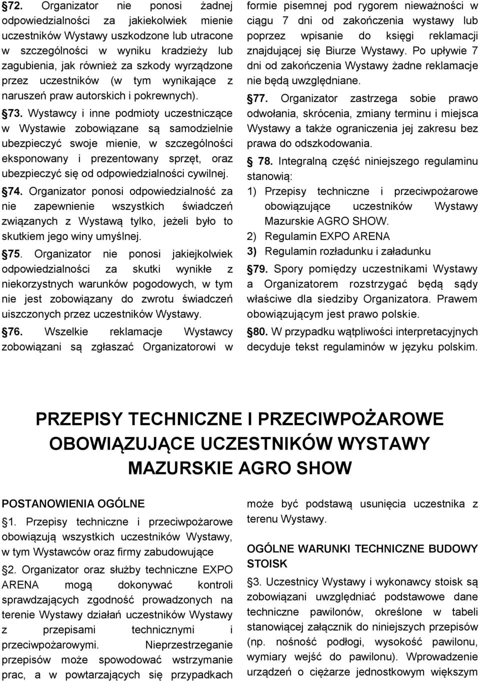 Wystawcy i inne podmioty uczestniczące w Wystawie zobowiązane są samodzielnie ubezpieczyć swoje mienie, w szczególności eksponowany i prezentowany sprzęt, oraz ubezpieczyć się od odpowiedzialności