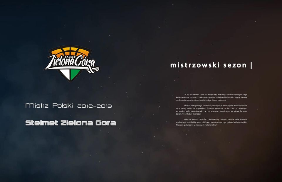 Oprócz historycznego triumfu w polskiej lidze zielonogórski klub odnotował także udany debiut w rozgrywkach Eurocup, awansując do fazy Top 16, sprawiając po drodze wiele