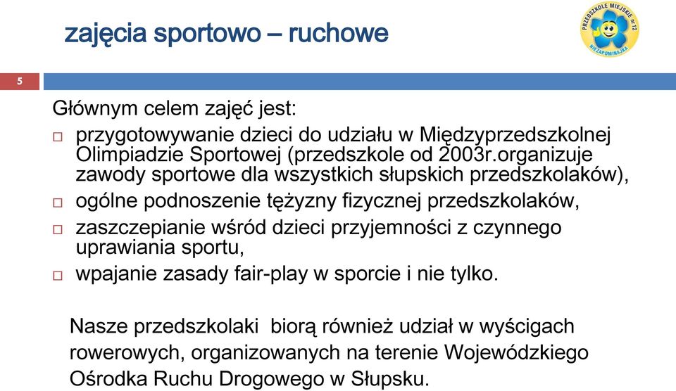 organizuje zawody sportowe dla wszystkich słupskich przedszkolaków), ogólne podnoszenie tężyzny fizycznej przedszkolaków,
