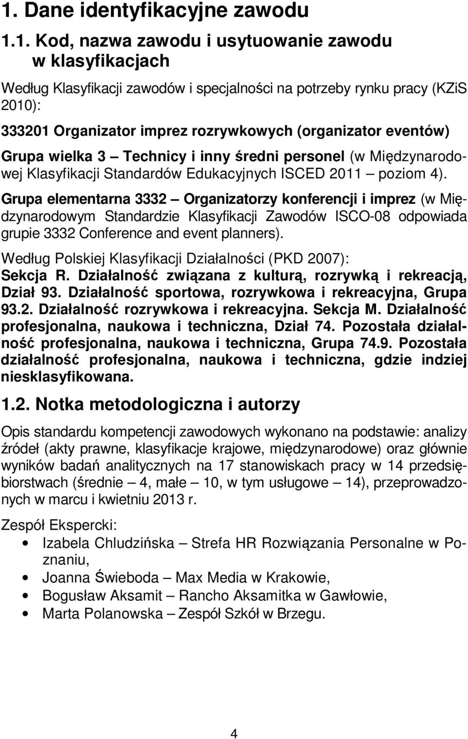 Grupa elementarna 3332 Organizatorzy konferencji i imprez (w Międzynarodowym Standardzie Klasyfikacji Zawodów ISCO-08 odpowiada grupie 3332 Conference and event planners).