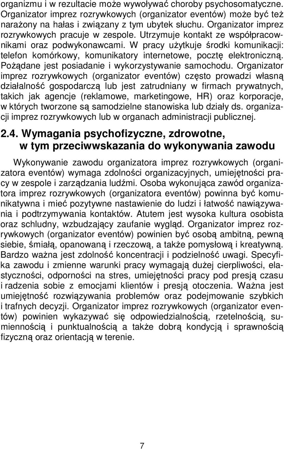 W pracy użytkuje środki komunikacji: telefon komórkowy, komunikatory internetowe, pocztę elektroniczną. Pożądane jest posiadanie i wykorzystywanie samochodu.