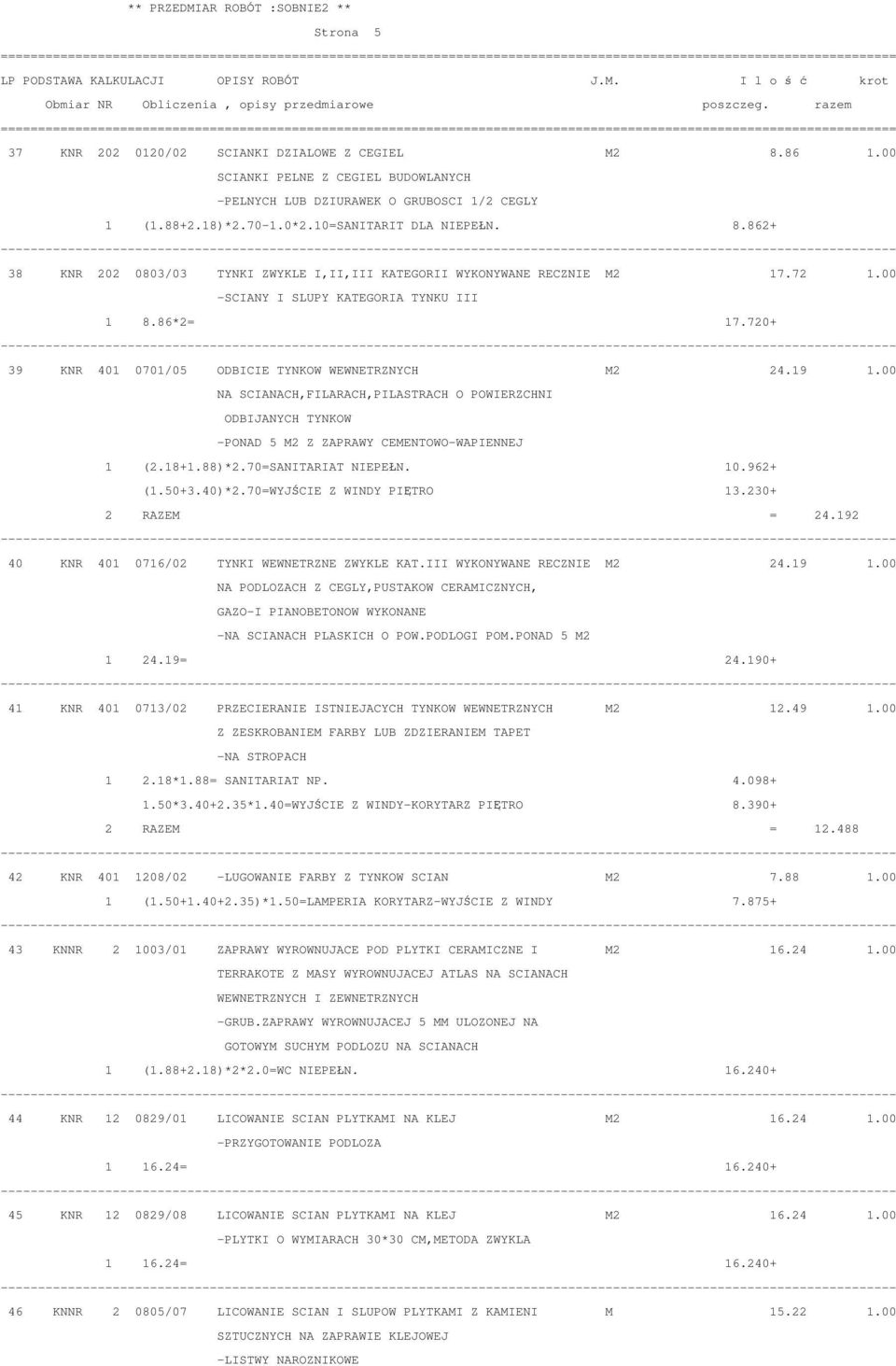 00 NA SCIANACH,FILARACH,PILASTRACH O POWIERZCHNI ODBIJANYCH TYNKOW -PONAD 5 M2 Z ZAPRAWY CEMENTOWO-WAPIENNEJ 1 (2.18+1.88)*2.70=SANITARIAT NIEPEŚN. 10.962+ (1.50+3.40)*2.70=WYJSCIE Z WINDY PIETRO 13.