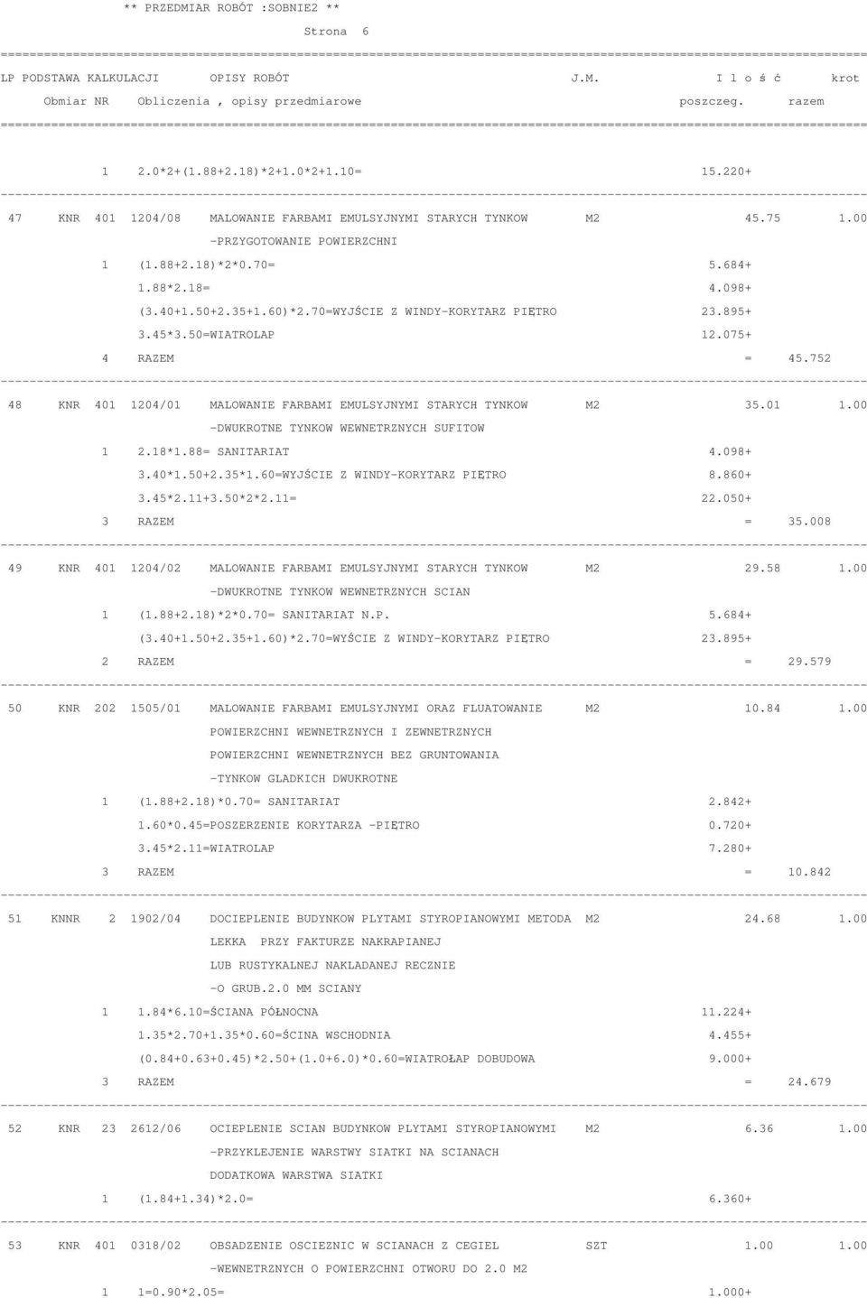18*1.88= SANITARIAT 4.098+ 3.40*1.50+2.35*1.60=WYJSCIE Z WINDY-KORYTARZ PIETRO 8.860+ 3.45*2.11+3.50*2*2.11= 22.050+ 3 RAZEM = 35.