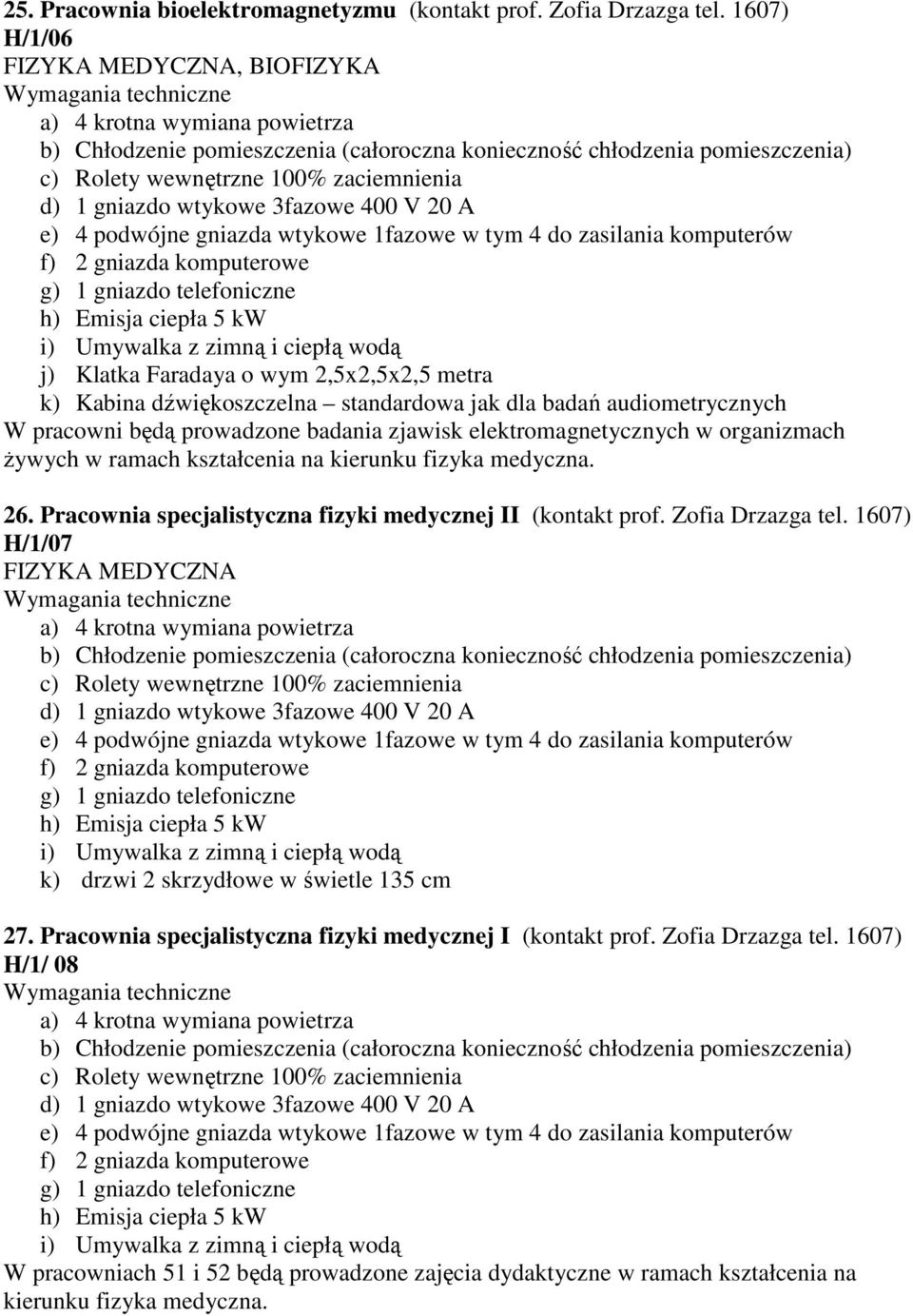 1fazowe w tym 4 do zasilania komputerów f) 2 gniazda komputerowe g) 1 gniazdo telefoniczne h) Emisja ciepła 5 kw i) Umywalka z zimną i ciepłą wodą j) Klatka Faradaya o wym 2,5x2,5x2,5 metra k) Kabina