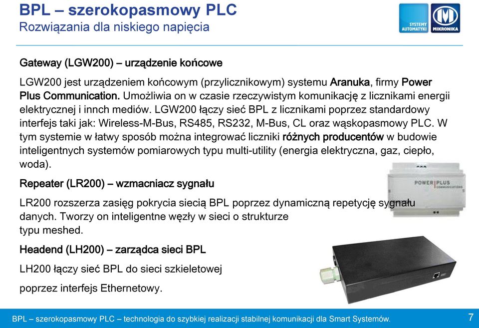 LGW200 łączy sieć BPL z licznikami poprzez standardowy interfejs taki jak: Wireless-M-Bus, RS485, RS232, M-Bus, CL oraz wąskopasmowy PLC.