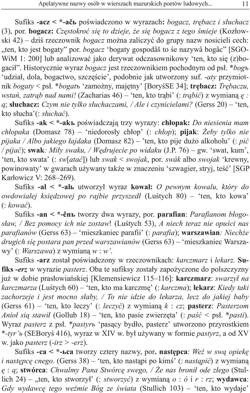 bogacz bogaty gospodåš to œe nazywå bogåc [SGO- WiM 1: 200] lub analizowaæ jako derywat odczasownikowy ten, kto siê (z)bogaci³. Historycznie wyraz bogacz jest rzeczownikiem pochodnym od ps³.